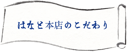 はなと本店 のこだわり